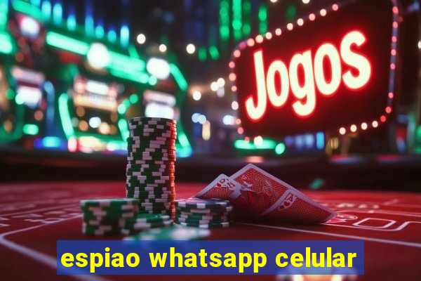 espiao whatsapp celular